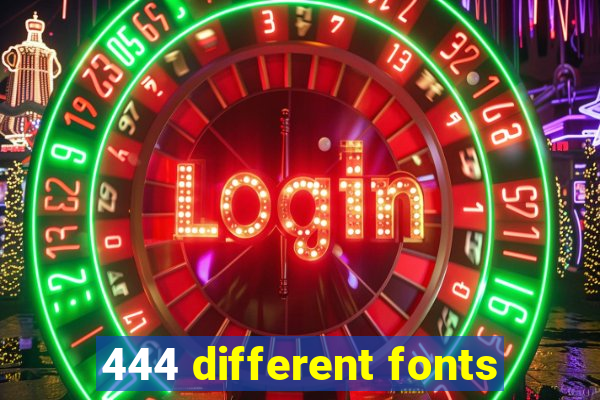 444 different fonts